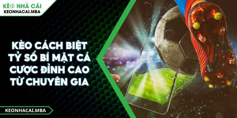 Kèo Cách Biệt Tỷ Số Bí Mật Cá Cược Đỉnh Cao Từ Chuyên Gia
