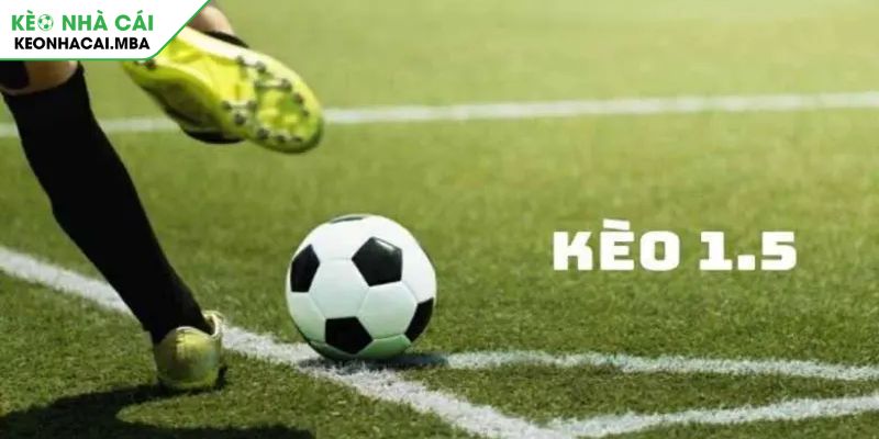 Hiểu rõ bản chất của kèo chấp 1.5 trái
