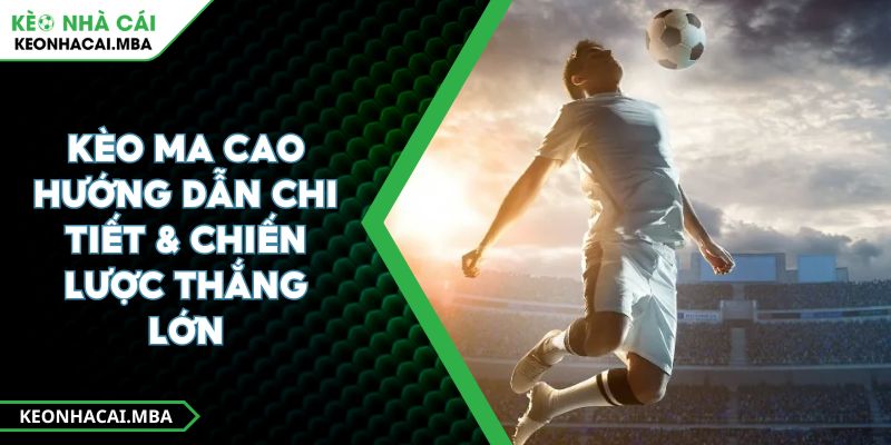 Kèo Ma Cao Hướng Dẫn Chi Tiết & Chiến Lược Thắng Lớn