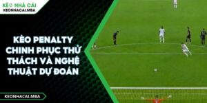 Kèo Penalty Chinh Phục Thử Thách Và Nghệ Thuật Dự Đoán