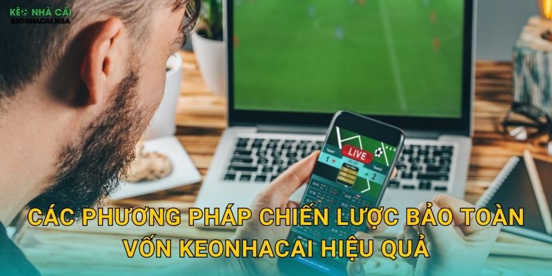 Các phương pháp chiến lược bảo toàn vốn keonhacai hiệu quả