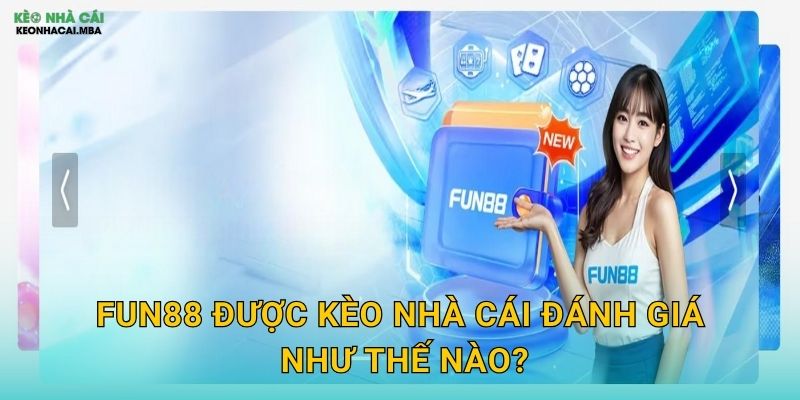 Fun88 Được Kèo Nhà Cái Đánh Giá Như Thế Nào?