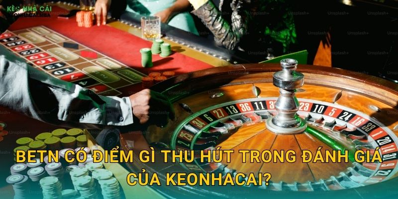 Betn có điểm gì thu hút trong đánh giá của Keonhacai?