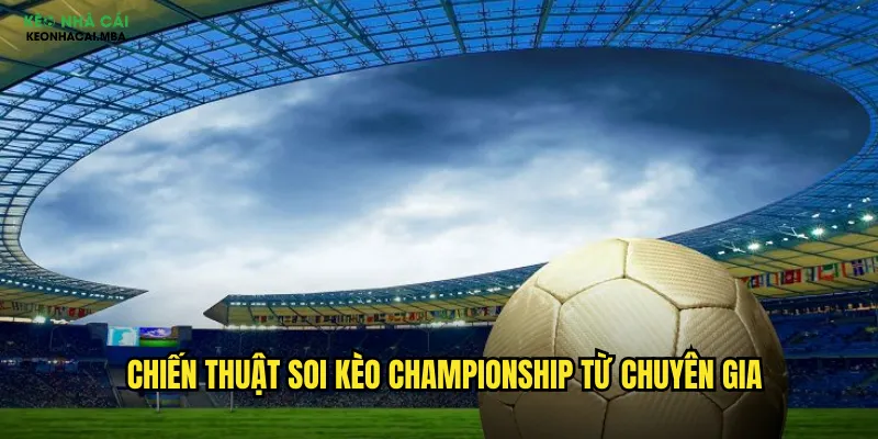 Chiến thuật soi kèo Championship từ chuyên gia