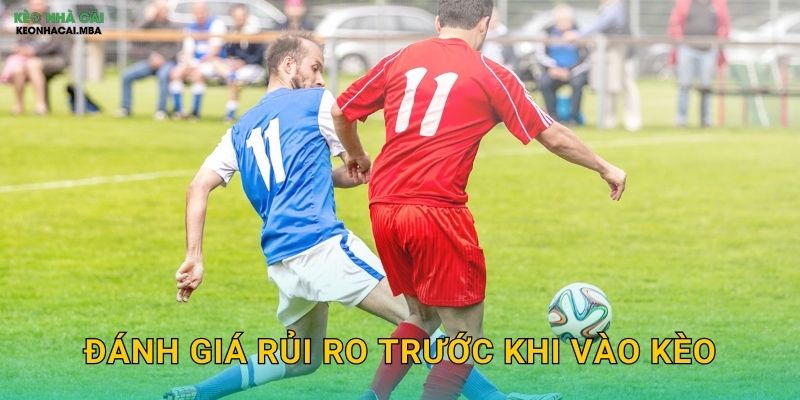 Đánh Giá Rủi Ro Trước Khi Vào Kèo – Thói Quen Của Cược Thủ Chuyên Nghiệp Keonhacai