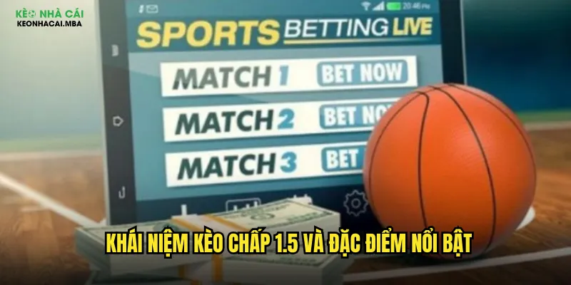 Khái niệm kèo chấp 1.5 và đặc điểm nổi bật