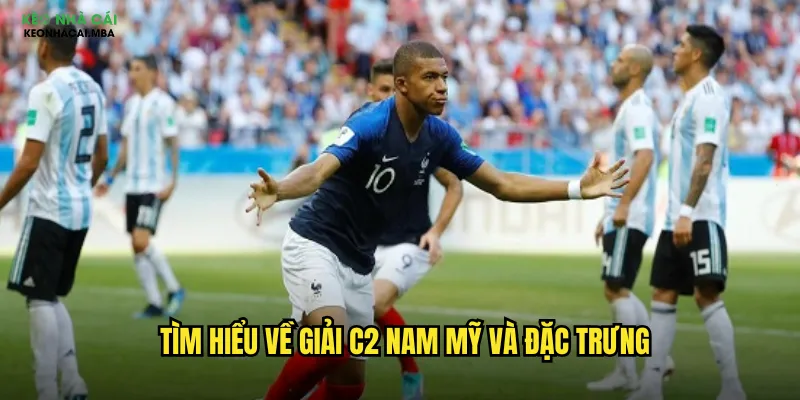 Tìm hiểu về giải C2 Nam Mỹ và đặc trưng