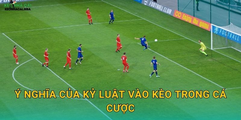 Ý nghĩa của kỷ luật vào kèo trong cá cược