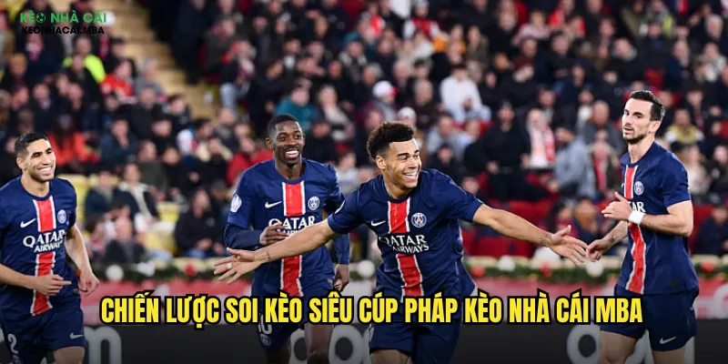Chiến lược soi kèo Siêu Cúp Pháp kèo nhà cái mba