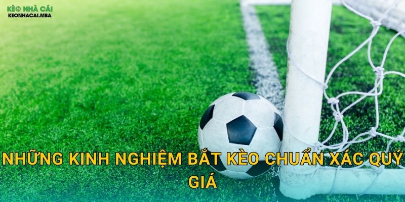 Những kinh nghiệm bắt kèo chuẩn xác quý giá