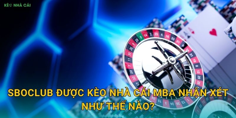 SBOClub được Kèo nhà cái MBA nhận xét như thế nào?
