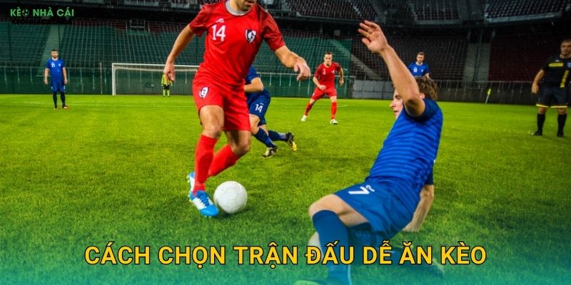 Cách Chọn Trận Đấu Dễ Ăn Kèo – Tăng Tỷ Lệ Thắng Cược Tại Kèo Nhà Cái MBA