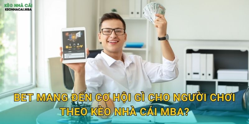 Bet mang đến cơ hội gì cho người chơi theo Kèo nhà cái MBA?
