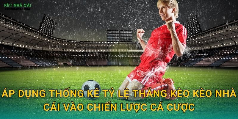 Áp dụng thống kê tỷ lệ thắng kèo kèo nhà cái vào chiến lược cá cược