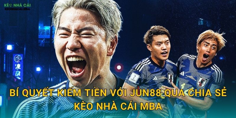 Bí quyết kiếm tiền với Jun88 qua chia sẻ Kèo nhà cái MBA
