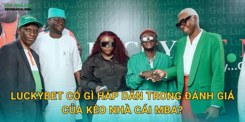LuckyBet có gì hấp dẫn trong đánh giá của Kèo nhà cái MBA?