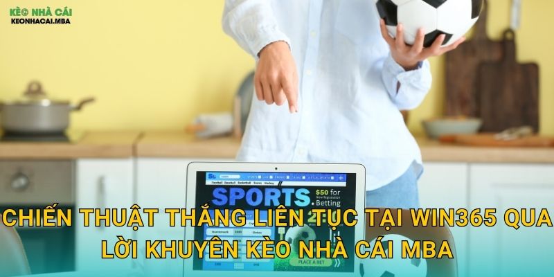 Chiến thuật thắng liên tục tại Win365 qua lời khuyên Kèo nhà cái MBA