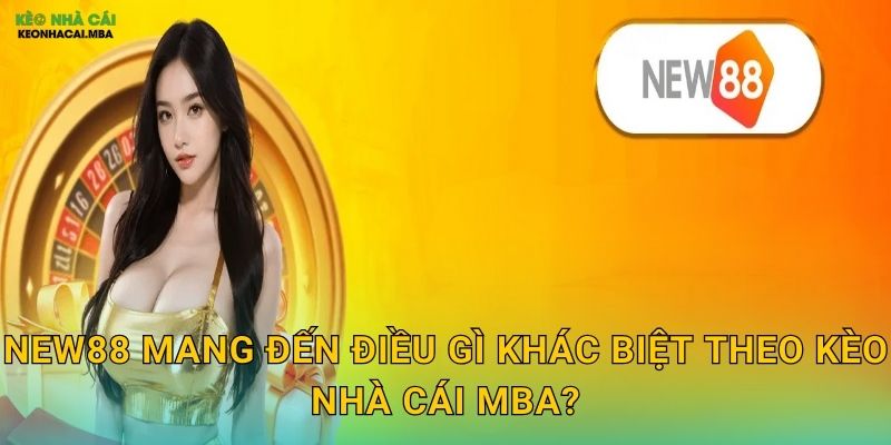 New88 mang đến điều gì khác biệt theo Kèo nhà cái MBA?