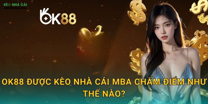 OK88 được Kèo nhà cái MBA chấm điểm như thế nào?