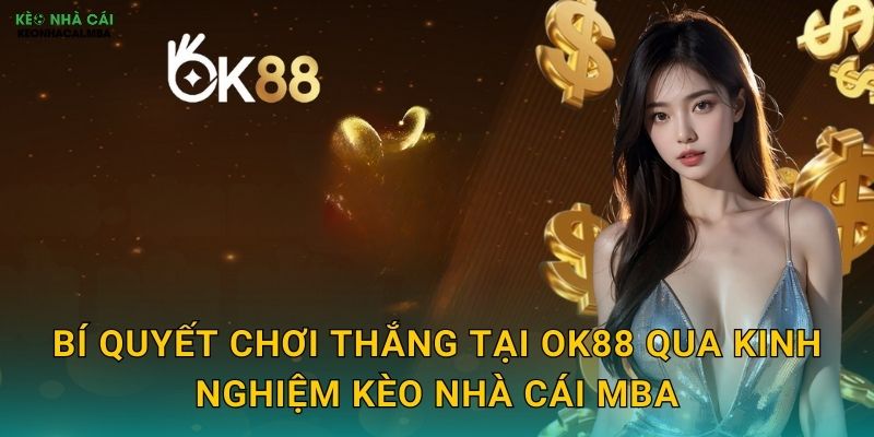 Bí quyết chơi thắng tại OK88 qua kinh nghiệm Kèo nhà cái MBA