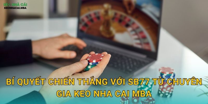 Bí quyết chiến thắng với SB77 từ chuyên gia Keo nha cai MBA