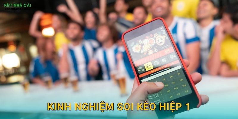 Kinh Nghiệm Soi Kèo Hiệp 1 – Chiến Thuật Nhanh Gọn Cùng Keo nha cai MBA