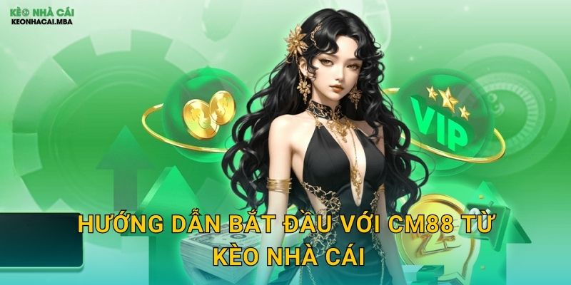 Hướng Dẫn Bắt Đầu Với CM88 Từ Kèo Nhà Cái