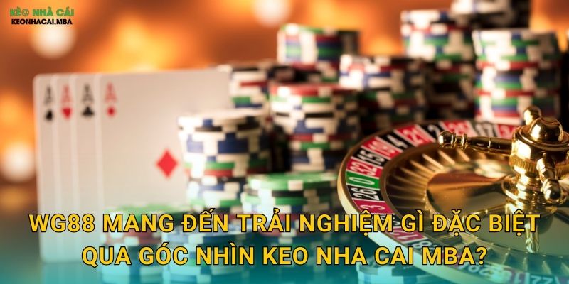 WG88 mang đến trải nghiệm gì đặc biệt qua góc nhìn Keo nha cai MBA?