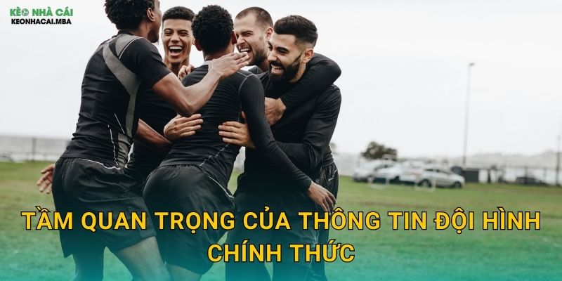 Tầm quan trọng của thông tin đội hình chính thức
