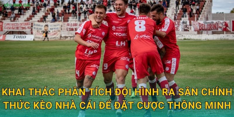 Khai thác phân tích đội hình ra sân chính thức kèo nhà cái để đặt cược thông minh