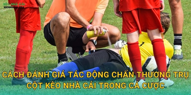 Cách đánh giá tác động chấn thương trụ cột kèo nhà cái trong cá cược