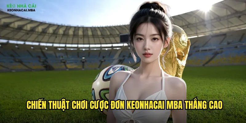 Chiến thuật chơi cược đơn keonhacai mba thắng cao