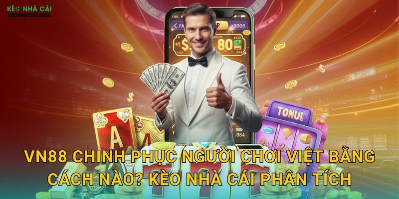 VN88 Chinh Phục Người Chơi Việt Bằng Cách Nào? Kèo Nhà Cái Phân Tích