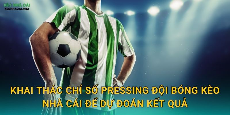 Khai thác chỉ số pressing đội bóng kèo nhà cái để dự đoán kết quả
