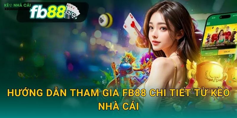 Hướng Dẫn Tham Gia FB88 Chi Tiết Từ Kèo Nhà Cái