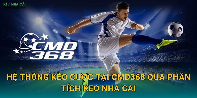 Hệ Thống Kèo Cược Tại CMD368 Qua Phân Tích Keo Nha Cai