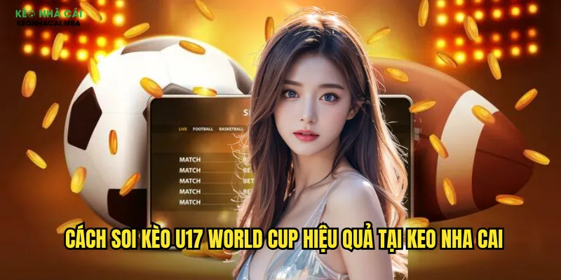 Cách soi kèo U17 World Cup hiệu quả tại keo nha cai