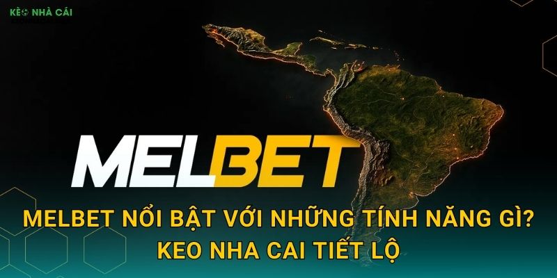 Melbet Nổi Bật Với Những Tính Năng Gì? Keo Nha Cai Tiết Lộ
