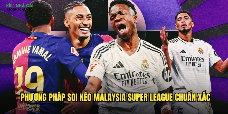 Phương pháp soi kèo Malaysia Super League chuẩn xác
