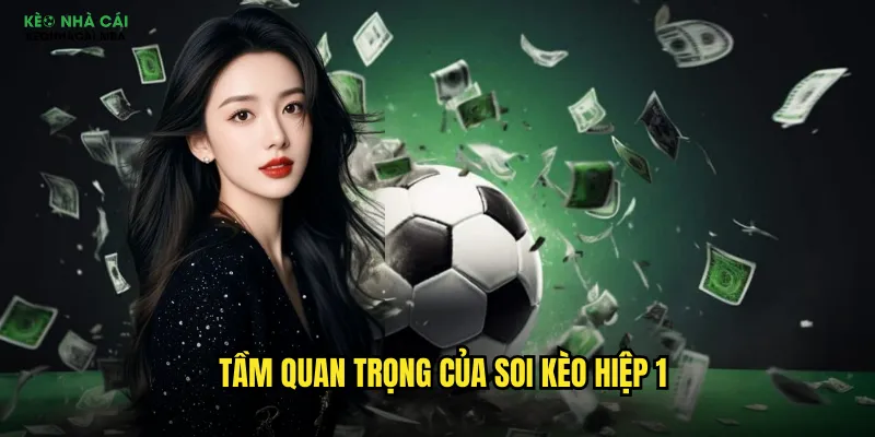 Tầm quan trọng của soi kèo hiệp 1