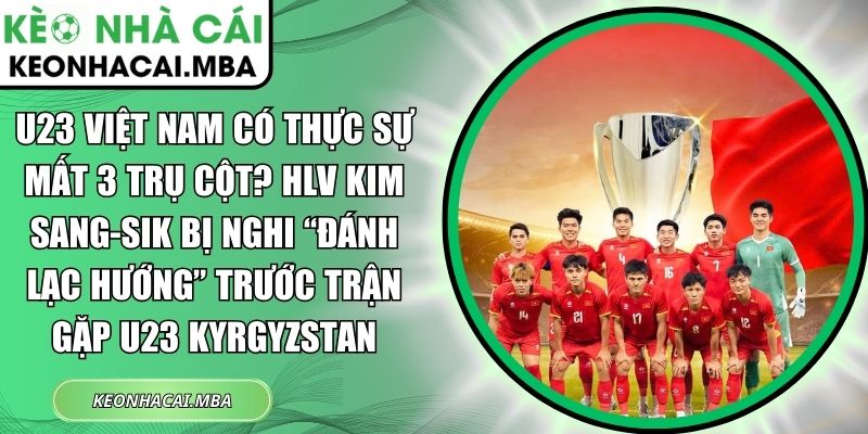 U23 Việt Nam có thực sự mất 3 trụ cột