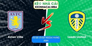 Soi kèo Aston Villa vs Leeds United (22:00 21/02, Ngoại hạng Anh)