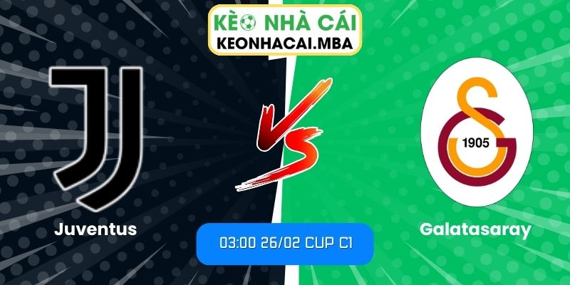 Soi kèo Juventus vs Galatasaray (03:00 26/02, Cup C1)