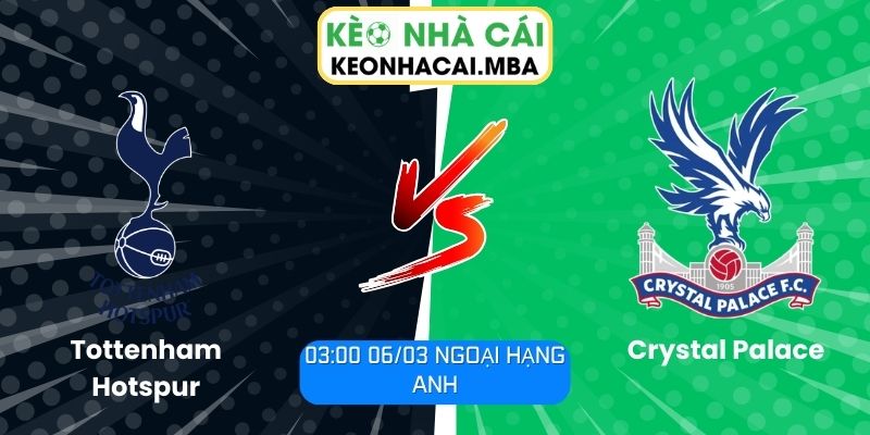 Soi kèo Tottenham Hotspur vs Crystal Palace (03:00 06/03, Ngoại hạng Anh)