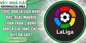 Cuộc đua La Liga nóng rực