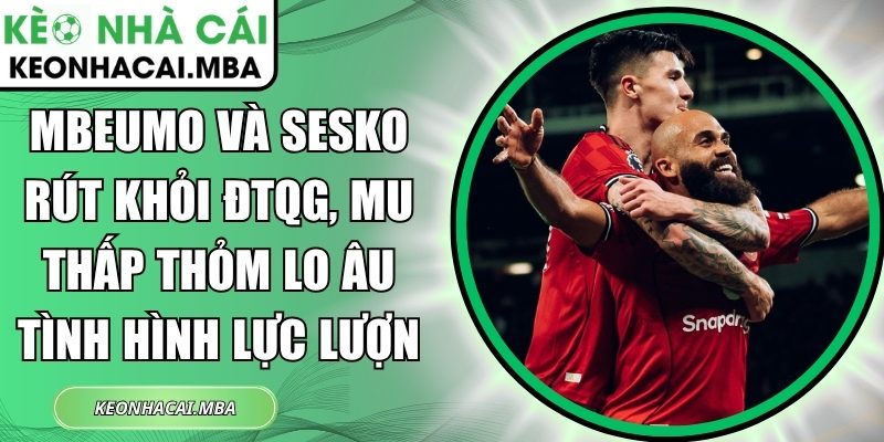 Mbeumo và Sesko rút khỏi ĐTQG